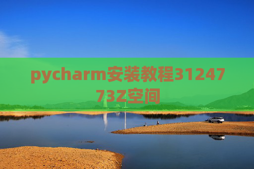 pycharm安装教程3124773Z空间