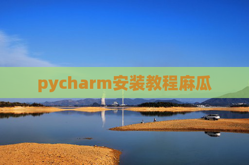 pycharm安装教程麻瓜